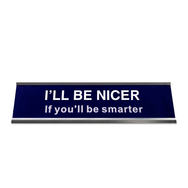 I'll Be Nicer If You'll Be Smarter Funny Desk Plate Sign 2" × 8"
